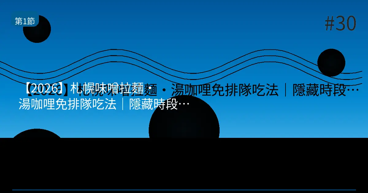 【2026】札幌味噌拉麵・湯咖哩免排隊吃法｜隱藏時段指南